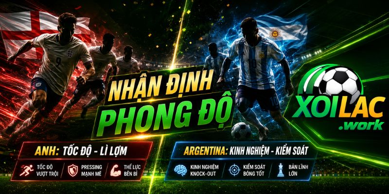 Nhận định phong độ Anh và Argentina trước trận bán kết 2