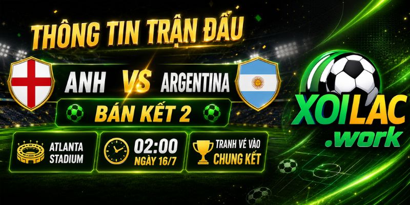 Thông tin trận đấu Anh vs Argentina bán kết 2 World Cup 2026