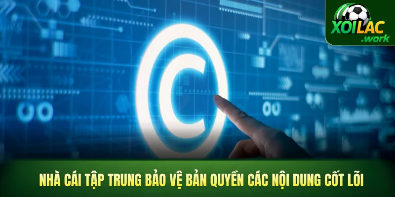 Nhà cái tập trung bảo vệ bản quyền các nội dung cốt lõi