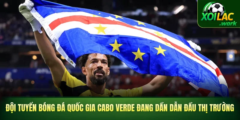 Đội tuyển bóng đá quốc gia Cabo Verde đang dần dẫn đầu thị trường