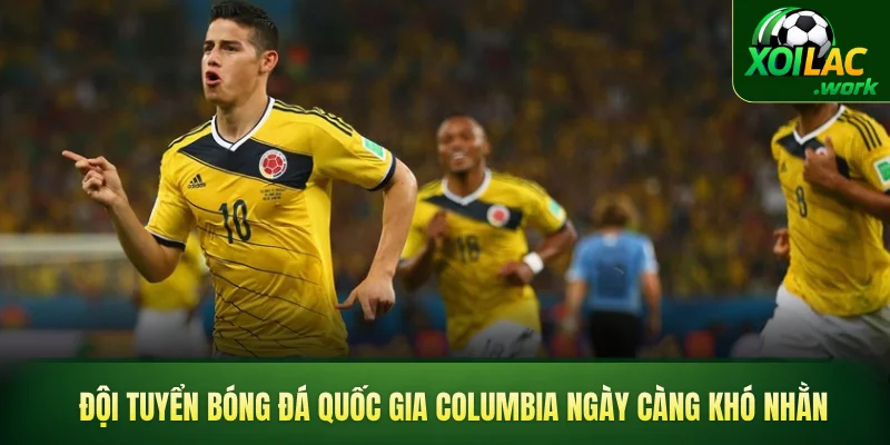 Đội tuyển bóng đá quốc gia Columbia ngày càng khó nhằn