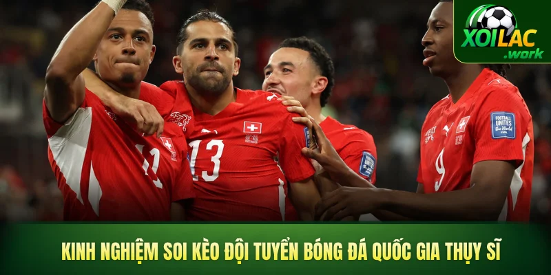 Kinh nghiệm soi kèo đội tuyển bóng đá quốc gia Thụy Sĩ