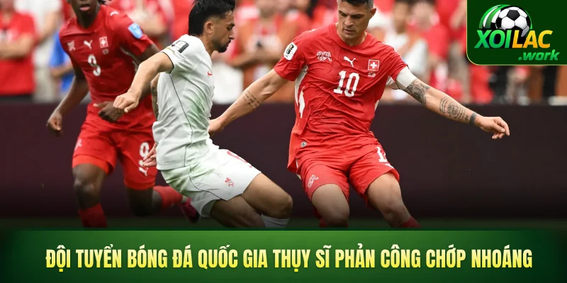 Đội tuyển bóng đá quốc gia Thụy Sĩ phản công chớp nhoáng