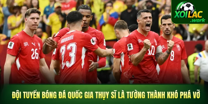 Đội tuyển bóng đá quốc gia Thụy Sĩ là tường thành khó phá vỡ
