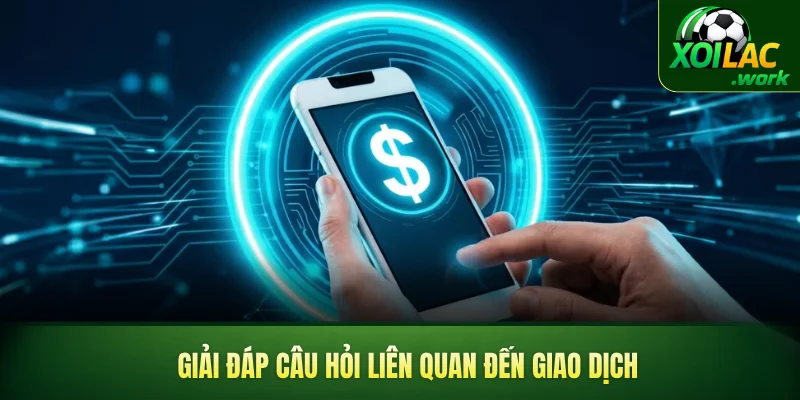 Giải đáp câu hỏi liên quan đến giao dịch