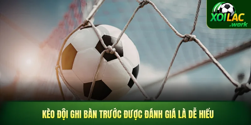 Kèo đội ghi bàn trước được đánh giá là dễ hiểu