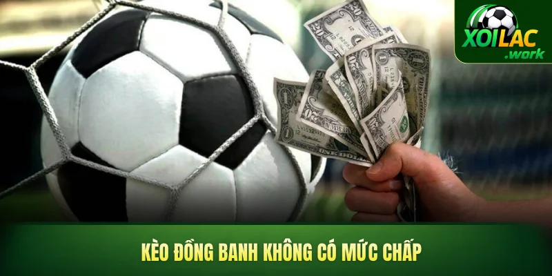 Kèo đồng banh không có mức chấp