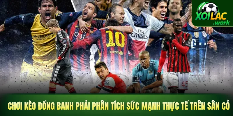 Chơi kèo đồng banh phải phân tích sức mạnh thực tế trên sân cỏ