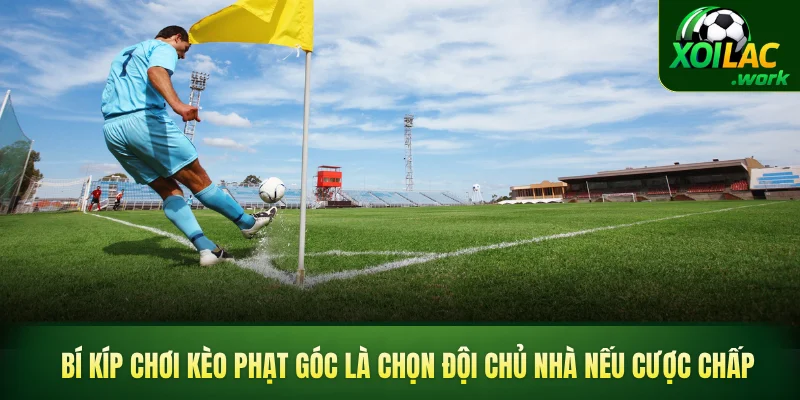 Bí kíp chơi kèo phạt góc là chọn đội chủ nhà nếu cược chấp