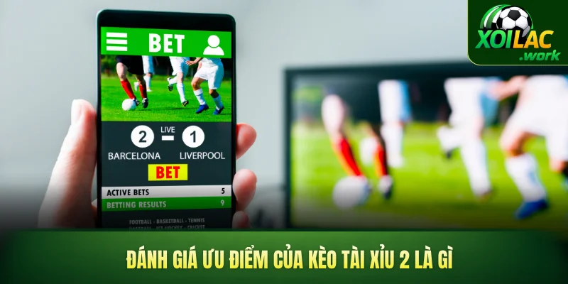 Đánh giá ưu điểm của kèo tài xỉu 2 là gì