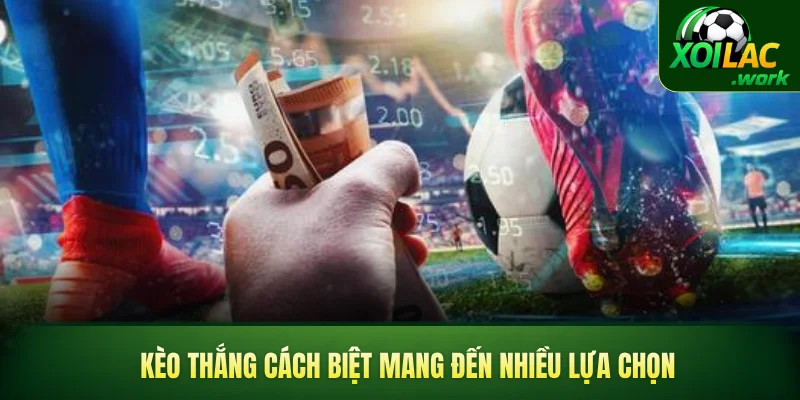 Kèo thắng cách biệt mang đến nhiều lựa chọn