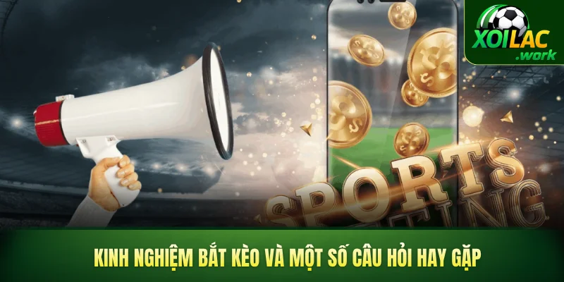 Kinh nghiệm bắt kèo và một số câu hỏi hay gặp