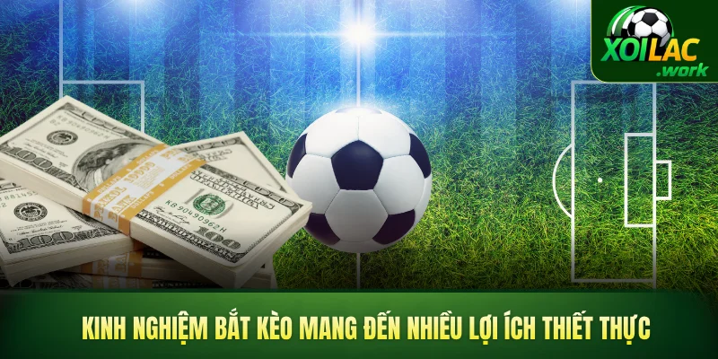 Kinh nghiệm bắt kèo mang đến nhiều lợi ích thiết thực