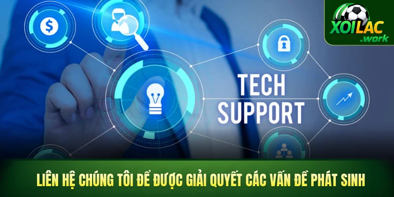 Liên hệ chúng tôi để được giải quyết các vấn đề phát sinh