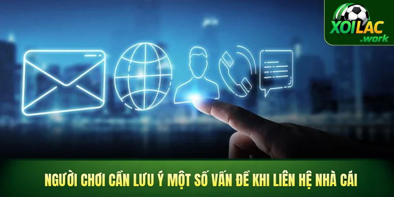 Người chơi cần lưu ý một số vấn đề khi liên hệ nhà cái